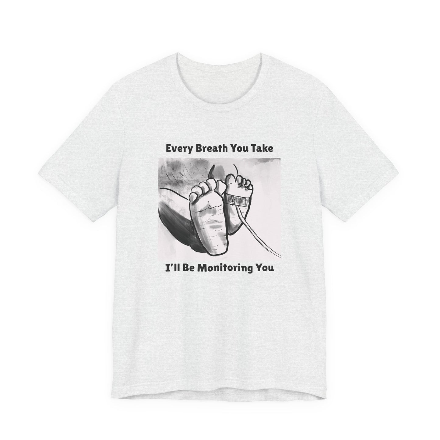 Baby Feet Pulse Ox Unisex Tee - 'Every Breath You Take, I'll Be Monitoring You' NICU Shirt