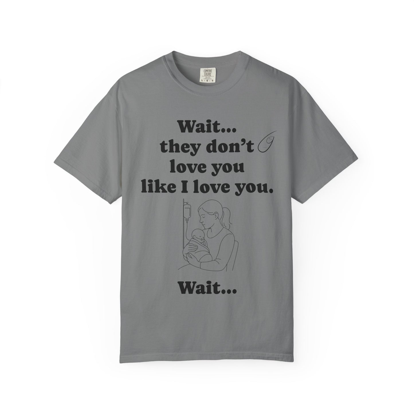 Mom Nicu Baby Unisex T-shirt - Wait They Don't Love You Like I Love You Shirt