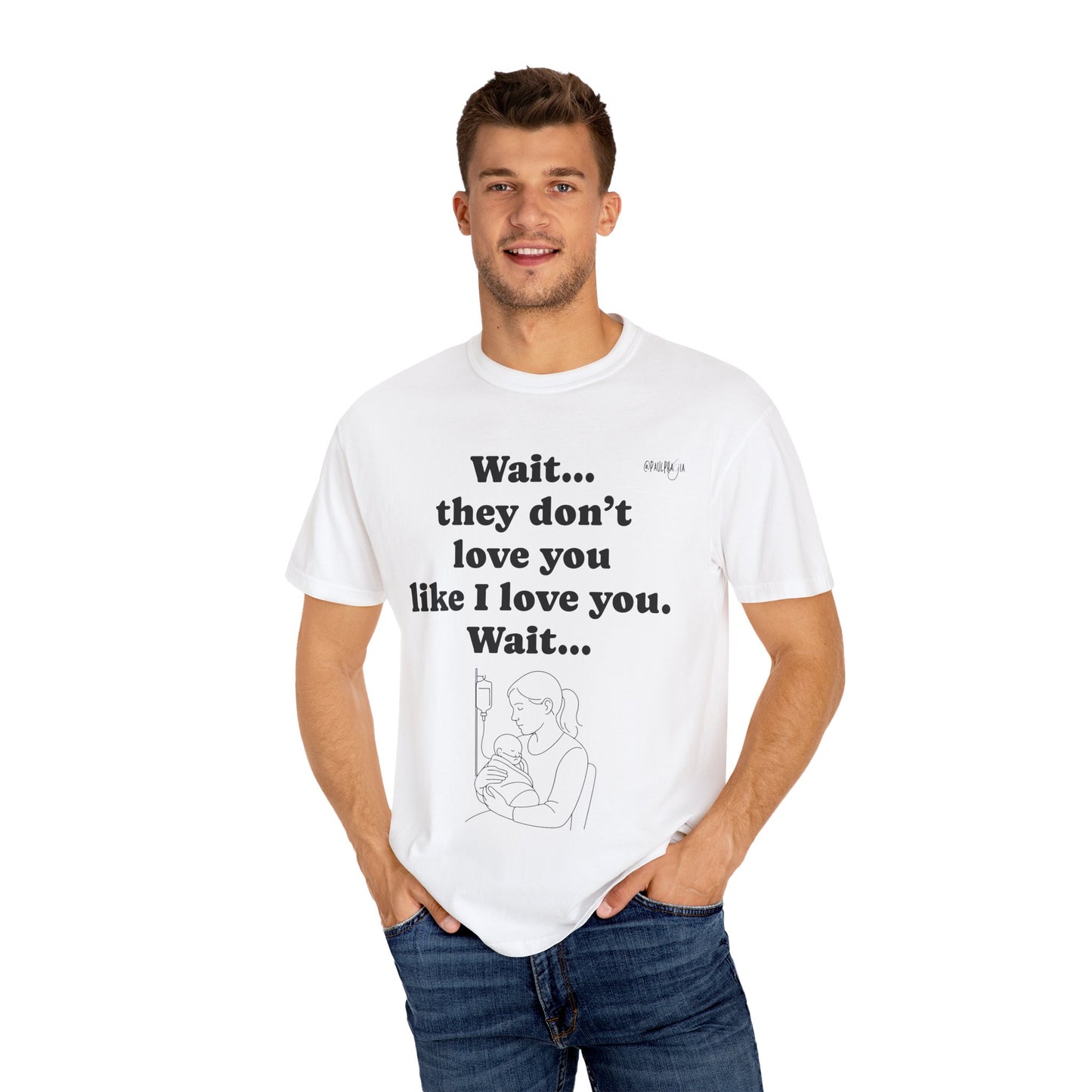 Mom Nicu Baby Unisex T-shirt - Wait They Don't Love You Like I Love You Shirt