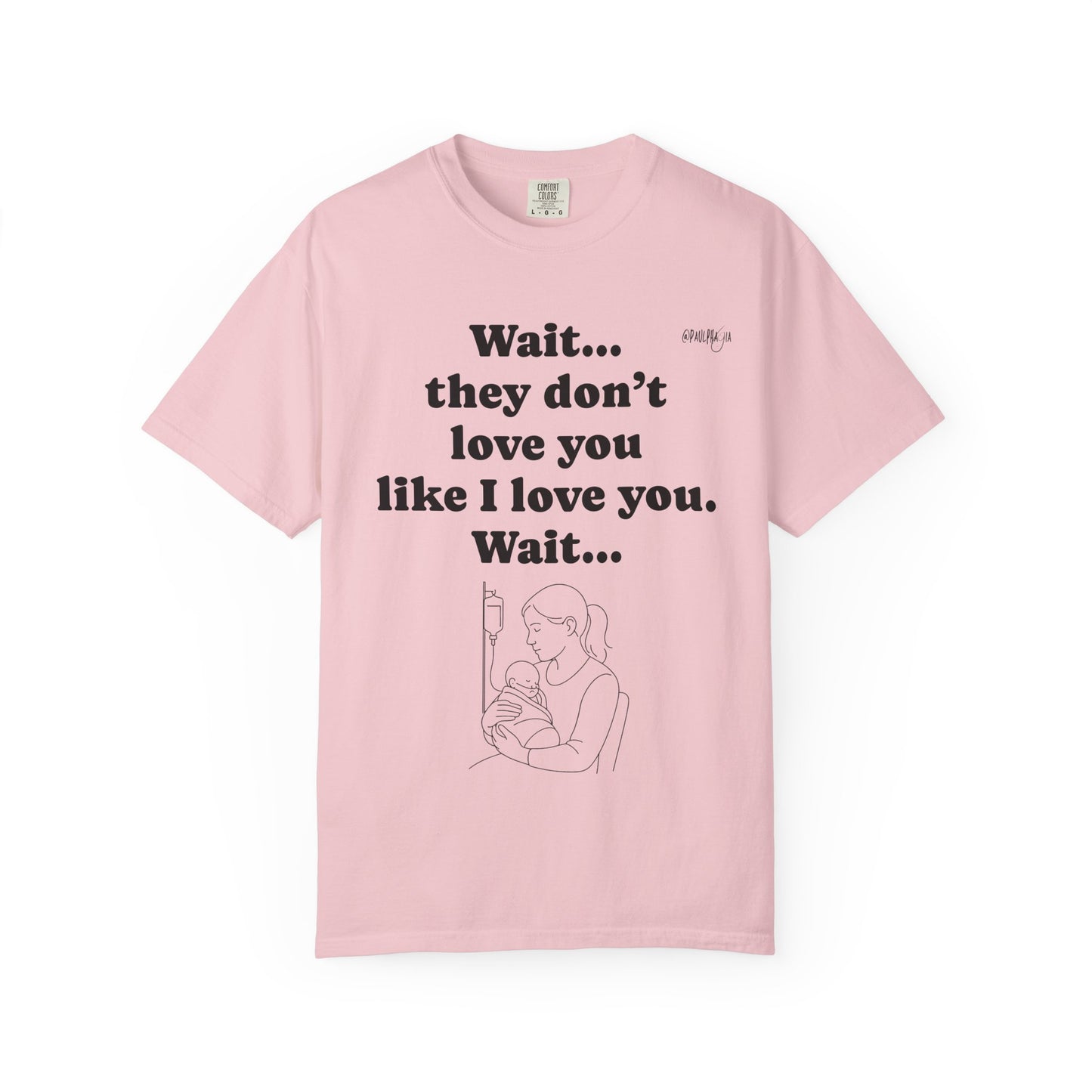 Mom Nicu Baby Unisex T-shirt - Wait They Don't Love You Like I Love You Shirt