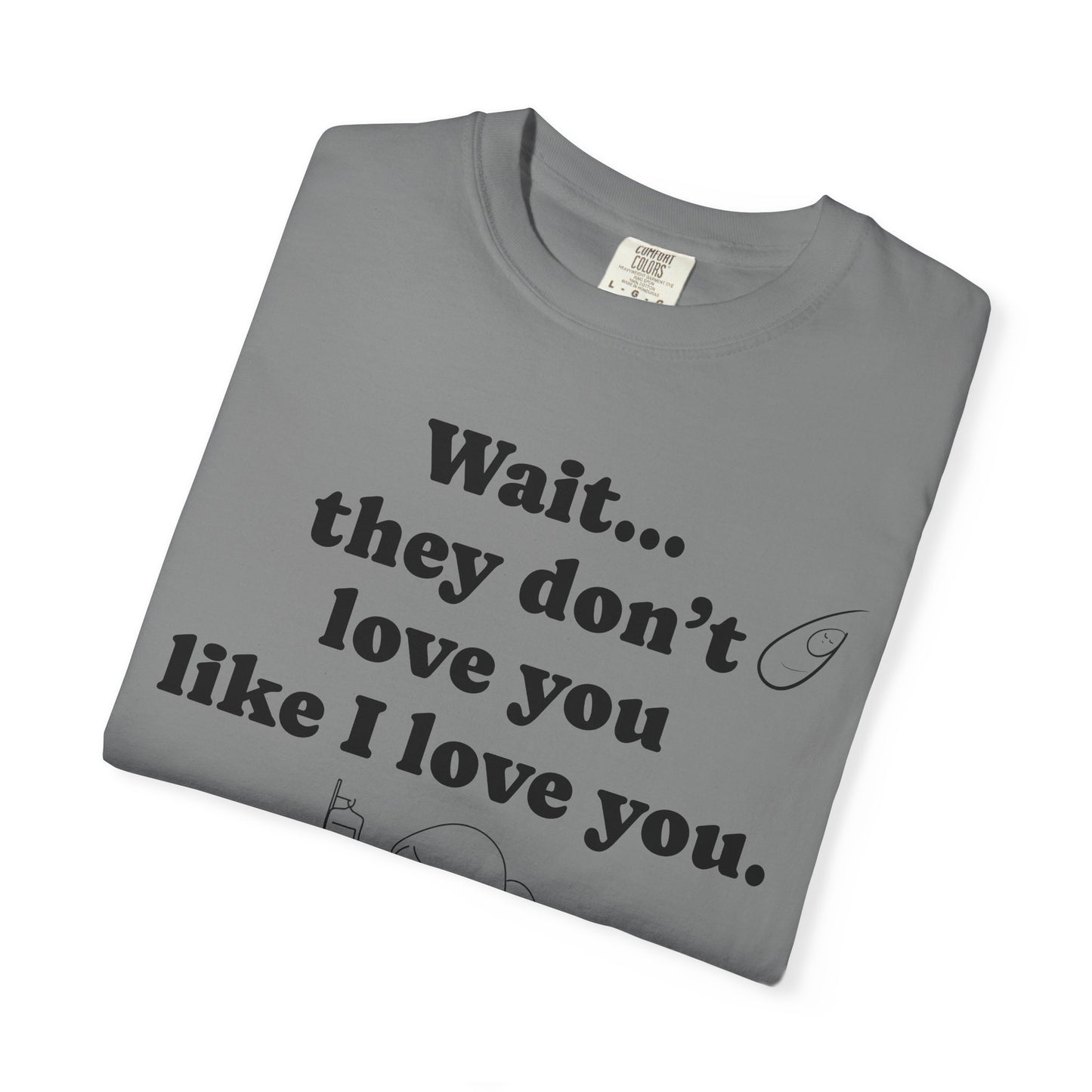 Mom Nicu Baby Unisex T-shirt - Wait They Don't Love You Like I Love You Shirt