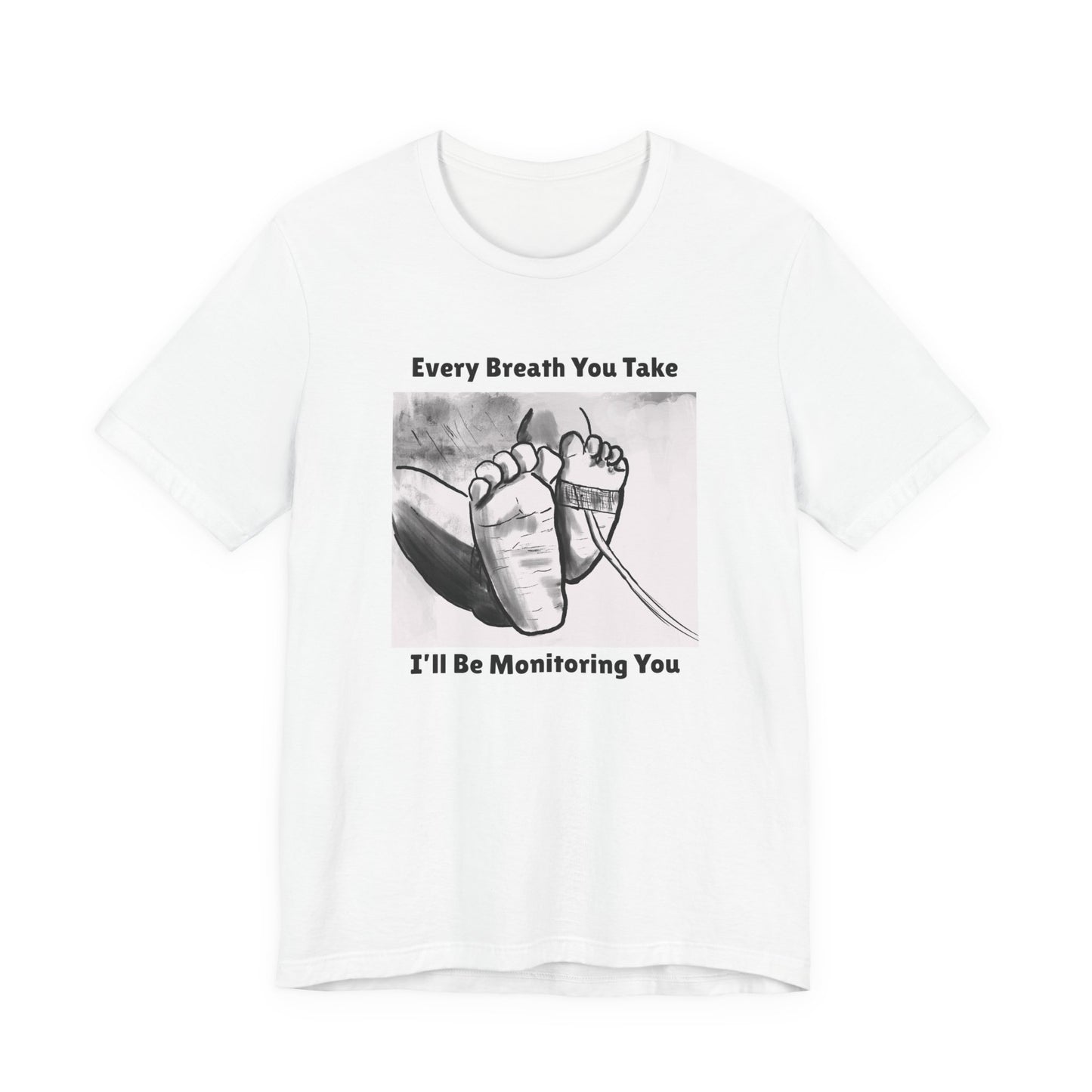 Baby Feet Pulse Ox Unisex Tee - 'Every Breath You Take, I'll Be Monitoring You' NICU Shirt