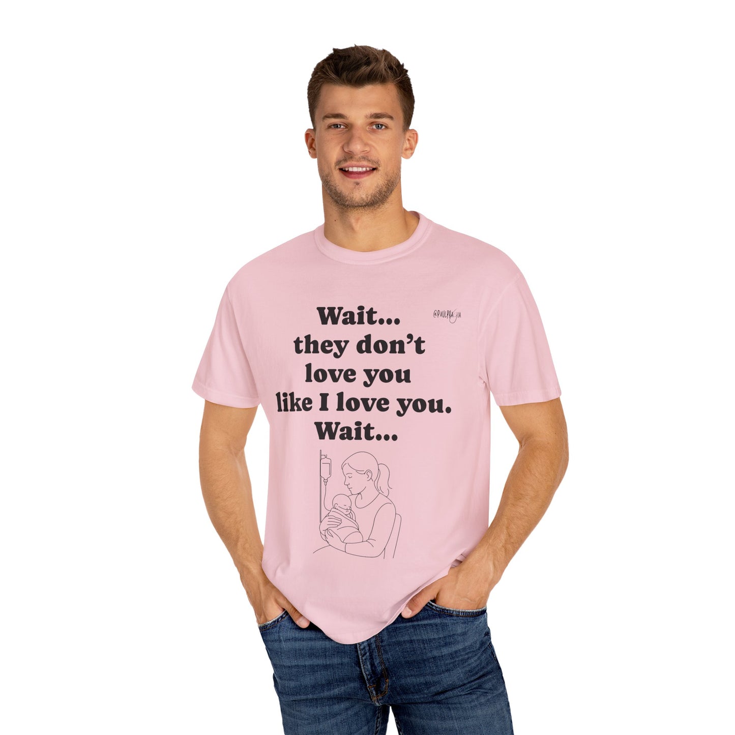 Mom Nicu Baby Unisex T-shirt - Wait They Don't Love You Like I Love You Shirt