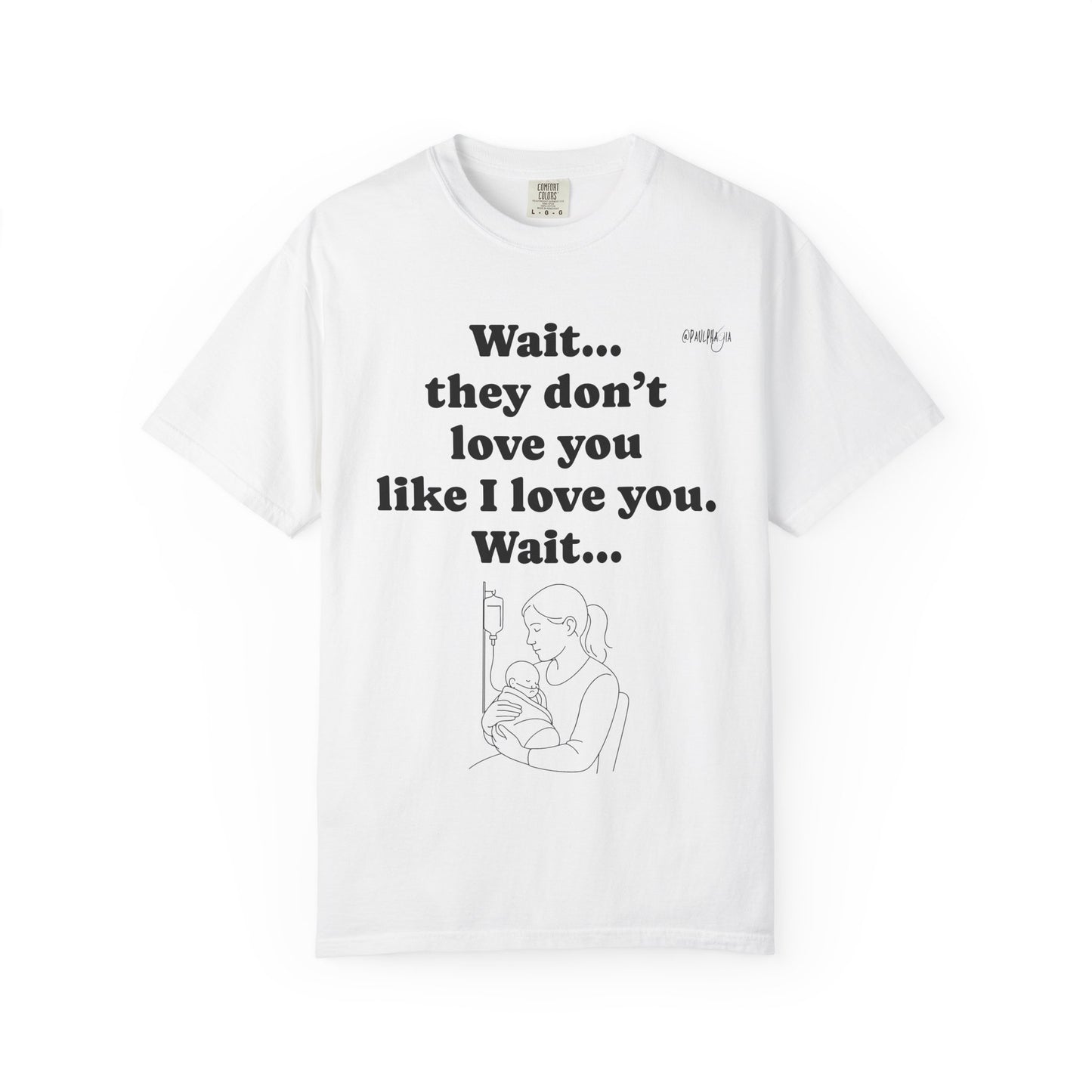 Mom Nicu Baby Unisex T-shirt - Wait They Don't Love You Like I Love You Shirt