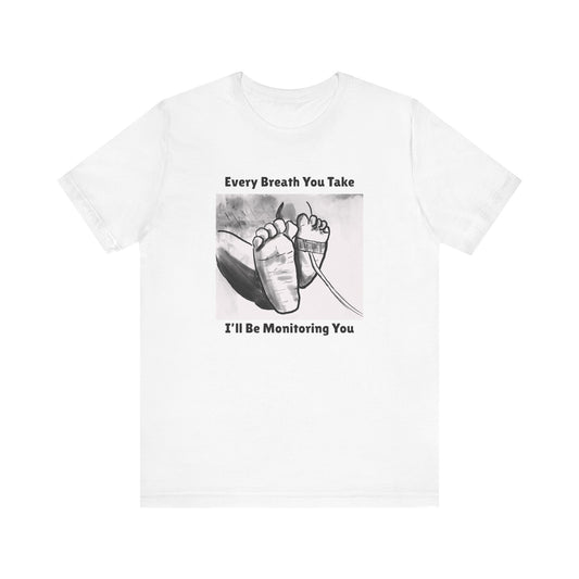 Baby Feet Pulse Ox Unisex Tee - 'Every Breath You Take, I'll Be Monitoring You' NICU Shirt