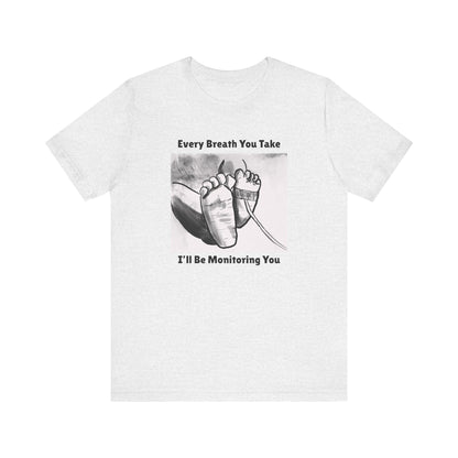 Baby Feet Pulse Ox Unisex Tee - 'Every Breath You Take, I'll Be Monitoring You' NICU Shirt