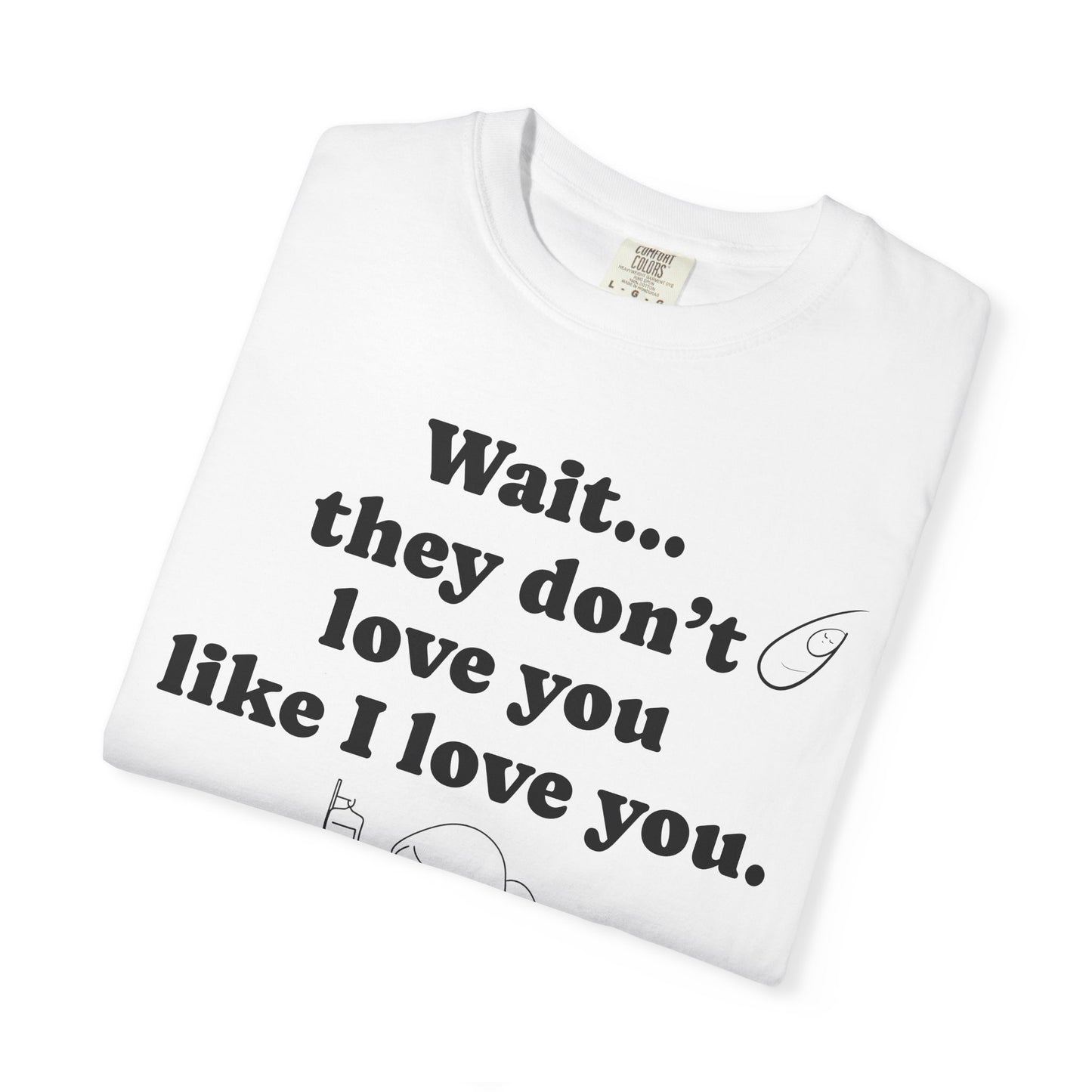 Mom Nicu Baby Unisex T-shirt - Wait They Don't Love You Like I Love You Shirt